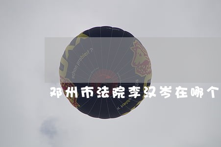 邓州市法院李汉岑在哪个法庭上班