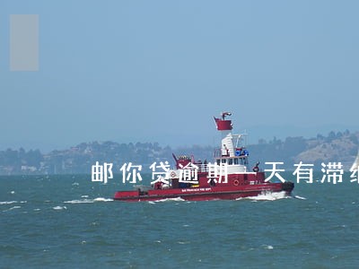 邮你贷逾期一天有滞纳金吗 邮你贷逾期一天有滞纳金吗