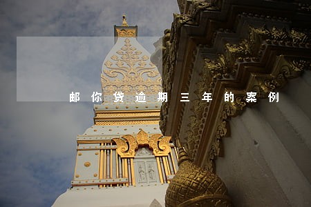 邮你贷逾期三年的案例 邮你贷逾期三年的案例