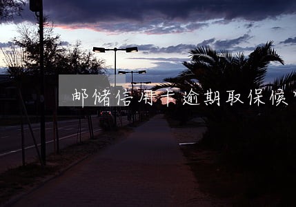 邮储信用卡逾期取保候审 邮储信用卡逾期取保候审