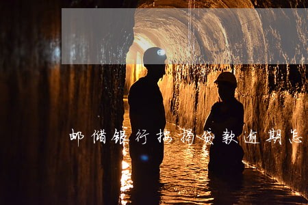 邮储银行按揭贷款逾期怎么算 邮储银行按揭贷款逾期怎么算