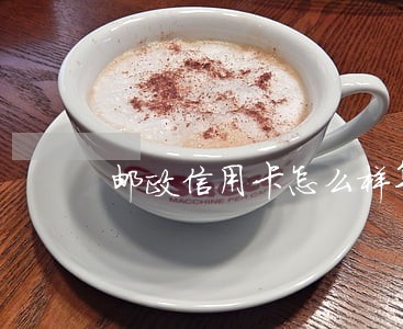 邮政信用卡怎么样算逾期 邮政信用卡怎么样算逾期