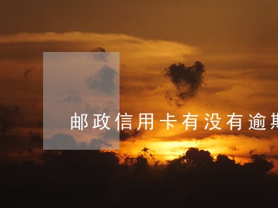 邮政信用卡有没有逾期 邮政信用卡有没有逾期