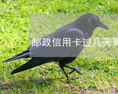 邮政信用卡过几天算逾期