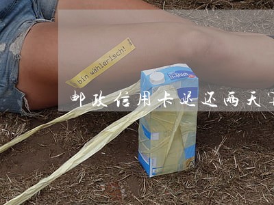 邮政信用卡迟还两天算不算逾期 邮政信用卡迟还两天算不算逾期