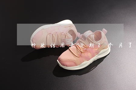 邮政信用卡逾期2个月了 邮政信用卡逾期2个月了