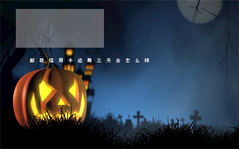 邮政信用卡逾期三天会怎么样 邮政信用卡逾期三天会怎么样