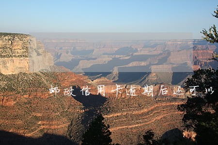 邮政信用卡逾期后还可以用吗