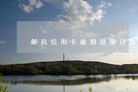 邮政信用卡逾期宽限日是几天
