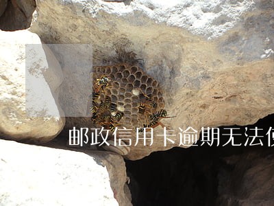 邮政信用卡逾期无法使用了 邮政信用卡逾期无法使用了