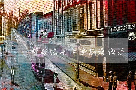 邮政信用卡逾期没钱还