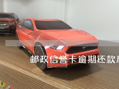 邮政信誉卡逾期还款后用不了