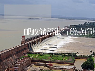 邮政储蓄银行贷款逾期三四天 邮政储蓄银行贷款逾期三四天