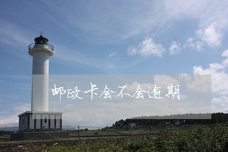 邮政卡会不会逾期 邮政卡会不会逾期