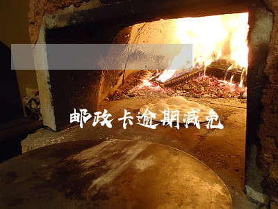 邮政卡逾期减免 邮政卡逾期减免