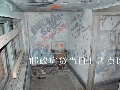 邮政房贷当日12点以后算逾期吗 邮政房贷当日12点以后算逾期吗