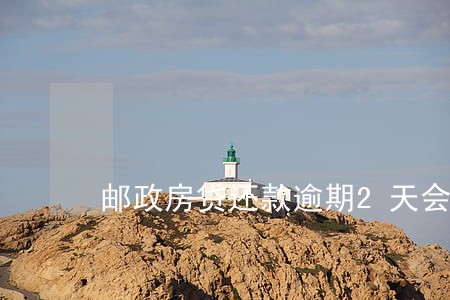 邮政房贷还款逾期2天会怎样 邮政房贷还款逾期2天会怎样