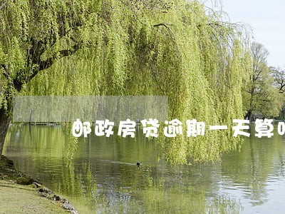 邮政房贷逾期一天算吗