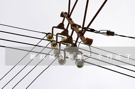 邮政房贷逾期三个月还了有影响 邮政房贷逾期三个月还了有影响