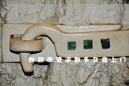 邮政房贷逾期多久会上门催收 邮政房贷逾期多久会上门催收