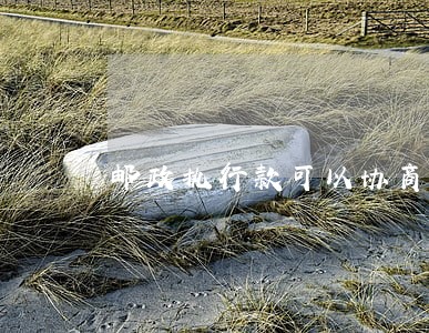 邮政执行款可以协商只还本金吗 邮政执行款可以协商只还本金吗