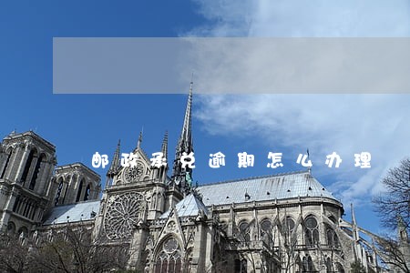 邮政承兑逾期怎么办理 邮政承兑逾期怎么办理