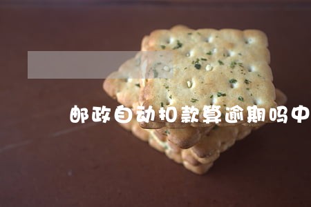 邮政自动扣款算逾期吗中国 邮政自动扣款算逾期吗中国