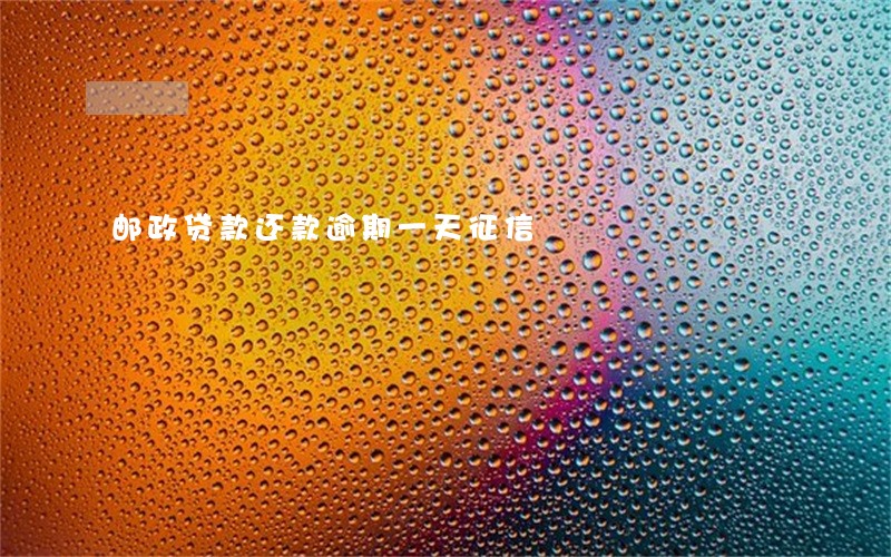 邮政贷款还款逾期一天征信 邮政贷款还款逾期一天征信