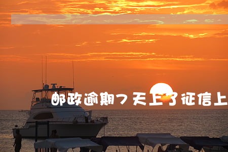 邮政逾期7天上了征信上海 邮政逾期7天上了征信上海