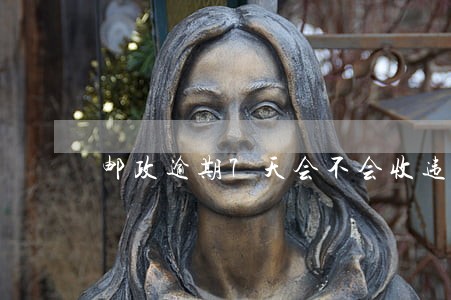 邮政逾期7天会不会收违约金 邮政逾期7天会不会收违约金