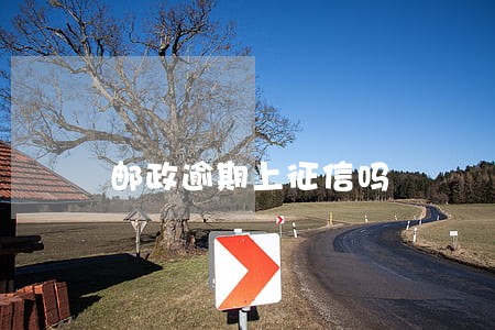 邮政逾期上征信吗 邮政逾期上征信吗