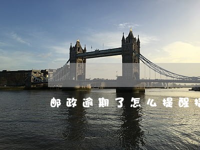 邮政逾期了怎么提醒招商 邮政逾期了怎么提醒招商