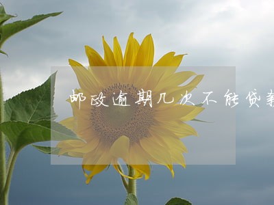邮政逾期几次不能贷款 邮政逾期几次不能贷款