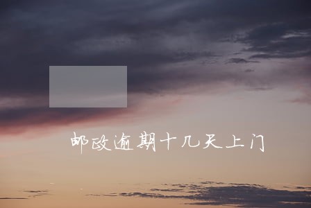 邮政逾期十几天上门 邮政逾期十几天上门
