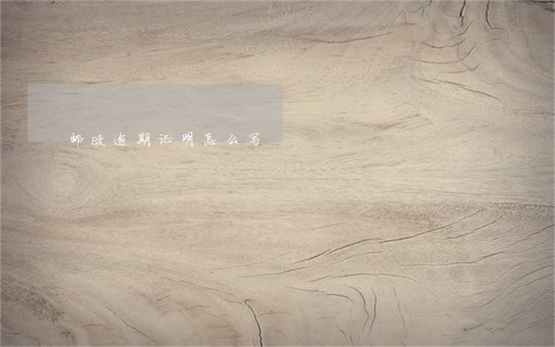 邮政逾期证明怎么写 邮政逾期证明怎么写