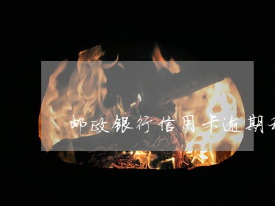 邮政银行信用卡逾期利息 邮政银行信用卡逾期利息