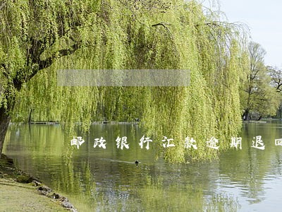 邮政银行汇款逾期退回上海 邮政银行汇款逾期退回上海