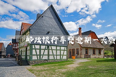 邮政银行车贷逾期一天会怎样 邮政银行车贷逾期一天会怎样