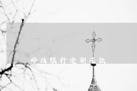 邮政银行逾期还款 邮政银行逾期还款
