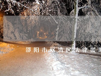 邵阳市双清区法律援助助民讨薪 邵阳市双清区法律援助助民讨薪