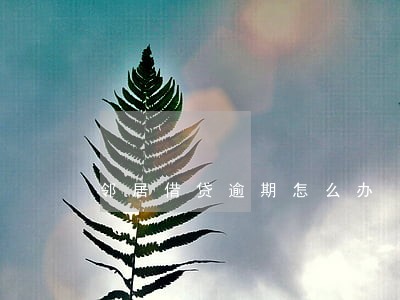 邻居借贷逾期怎么办