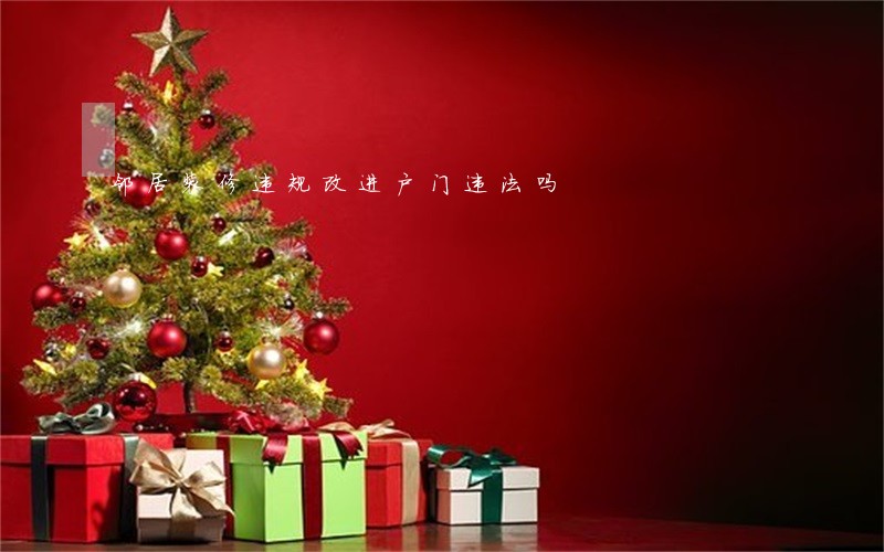 邻居装修违规改进户门违法吗