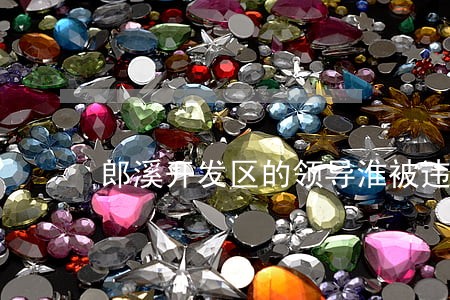 郎溪开发区的领导淮被违法审查 郎溪开发区的领导淮被违法审查