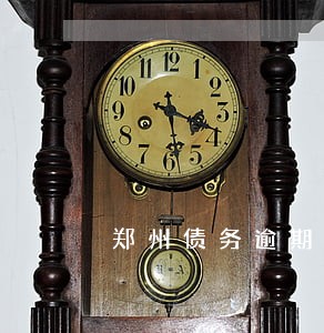 郑州债务逾期 郑州债务逾期
