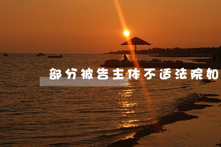 部分被告主体不适法院如何处理 部分被告主体不适法院如何处理