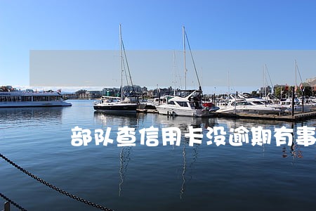 部队查信用卡没逾期有事吗