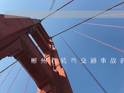郴州右转弯交通事故诉讼期限 郴州右转弯交通事故诉讼期限