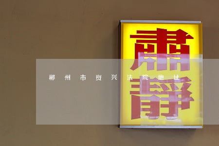 郴州市资兴法院地址 郴州市资兴法院地址