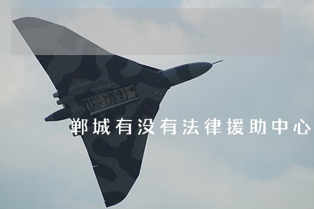 郸城有没有法律援助中心 郸城有没有法律援助中心