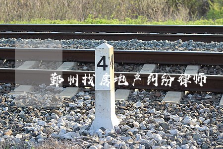 鄞州找房地产纠纷律师 鄞州找房地产纠纷律师